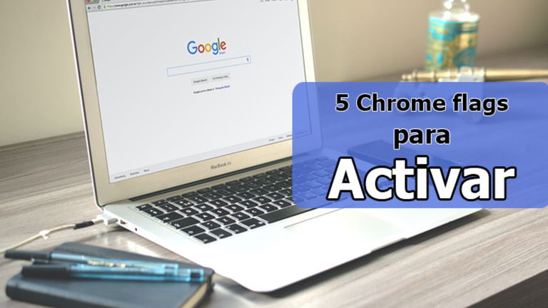 5 Chrome flags que puedes activar para mejorar tu experiencia de navegación