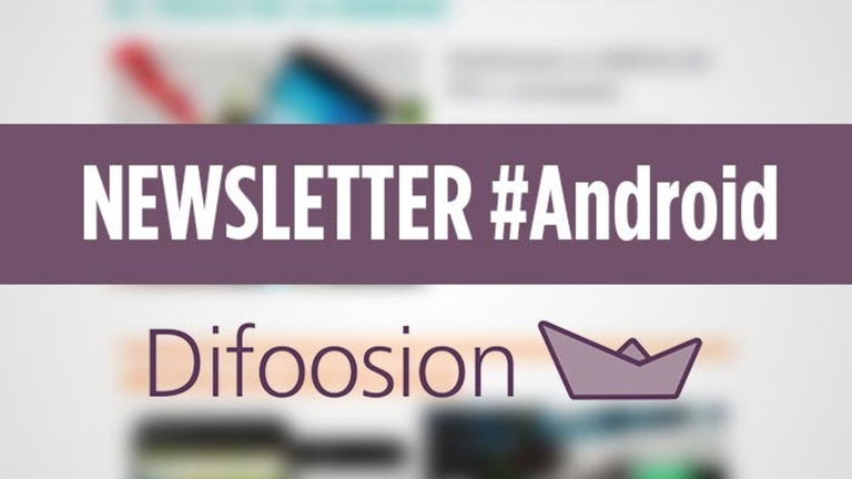 La Newsletter Android de Difoosion, presentamos un nuevo proyecto con contenido exclusivo